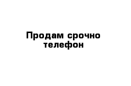 Продам срочно телефон